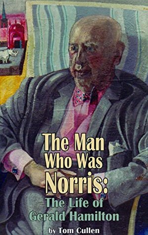 The Man Who Was Norris: The Life of Gerald Hamilton (Dark Masters) by Tom Cullen, Phil Baker