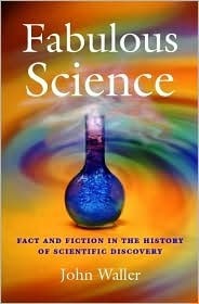 Fabulous Science: Fact and Fiction in the History of Scientific Discovery by John Waller