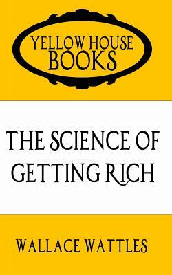 The Science of Getting Rich: Special Pocket Edition by Wallace Wattles, Yellow House Entertainment Publishing
