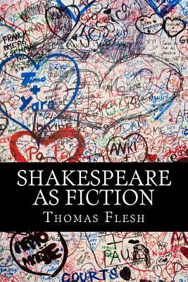 Shakespeare As Fiction: Four Shakespeare Plays Retold As Novels by Thomas Flesh