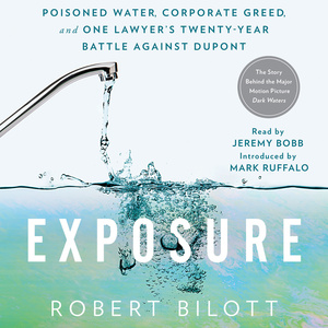 Exposure: Poisoned Water, Corporate Greed, and One Lawyer's Twenty-Year Battle Against DuPont by Robert Bilott