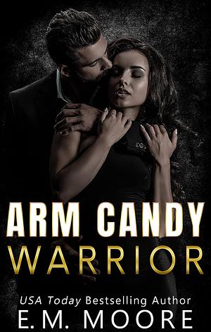 Arm Candy Warrior by E.M. Moore