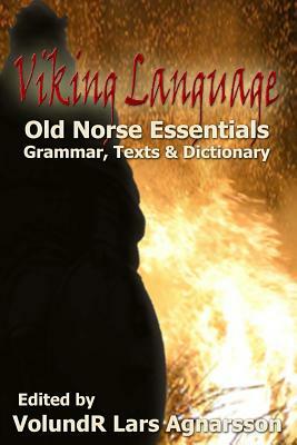 Viking Language: Old Norse Essentials: Grammar, Texts and Dictionary by Volundr Lars Agnarsson