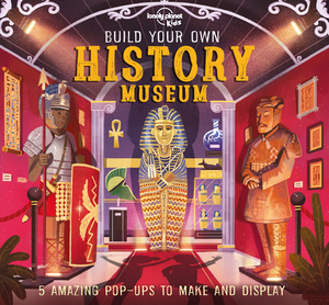 Build Your Own History Museum by Lonely Planet Kids, Claudia Martin