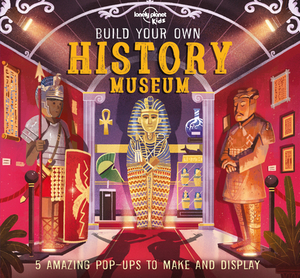 Build Your Own History Museum by Claudia Martin, Lonely Planet Kids