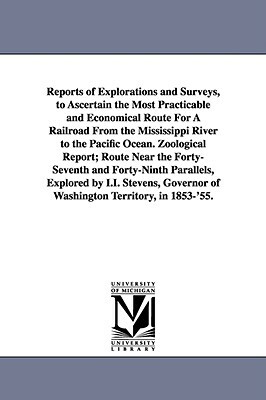 Reports of Explorations and Surveys, to Ascertain the Most Practicable and Economical Route for a Railroad from the Mississippi River to the Pacific O by States War Dept United States War Dept, United States War Dept