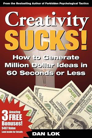 Creativity Sucks!: How to Generate Million Dollar Ideas in 60 Seconds Or Less! by Dan Lok