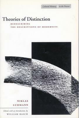 Theories of Distinction: Redescribing the Descriptions of Modernity by Niklas Luhmann