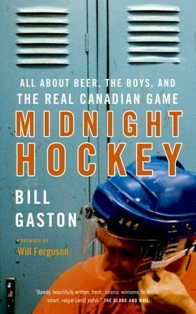 Midnight Hockey: All About Beer, the Boys, and the Real Canadian Game by Bill Gaston