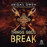 The Things Gods Break by Abigail Owen