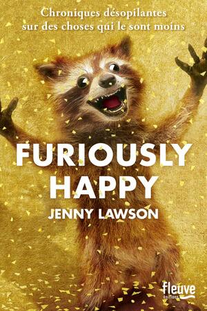 Furiously Happy: chroniques désopilantes sur des choses qui le sont moins by Jenny Lawson