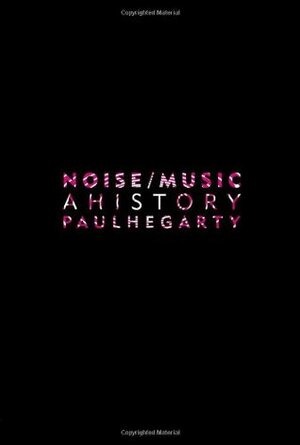 Noise/Music: A History by Paul Hegarty