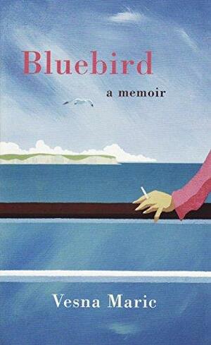 Bluebird: A Memoir by Vesna Maric