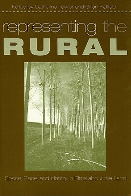Representing the Rural: Space, Place, and Identity in Films about the Land by Catherine Fowler