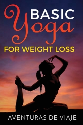 Basic Yoga for Weight Loss: 11 Basic Sequences for Losing Weight with Yoga by Aventuras de Viaje