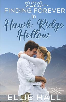 Finding Forever in Hawk Ridge Hollow: Sweet Small Town Happily Ever After by Ellie Hall