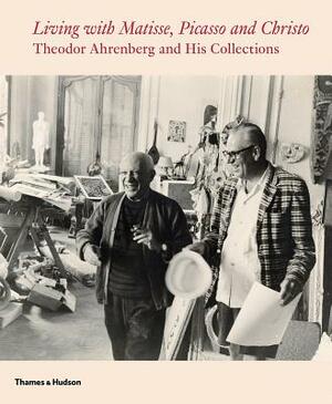 Living with Matisse, Picasso, and Christo: Teto Ahrenberg and His Collections by Monte Packham