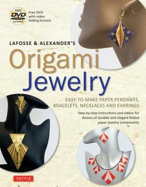 Lafosse & Alexander's Origami Jewelry: Easy-To-Make Paper Pendants, Bracelets, Necklaces and Earrings: Origami Book with Instructional DVD: Great for by Richard L. Alexander, Michael G. Lafosse