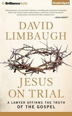Jesus on Trial: A Lawyer Affirms the Truth of the Gospel by David Limbaugh