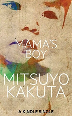 Mama's Boy: A Short Story (Kindle Single) by Mitsuyo Kakuta
