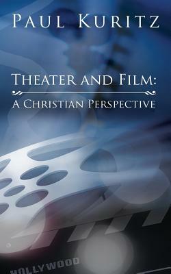 Theater and Film: A Christian Perspective by Paul Kuritz