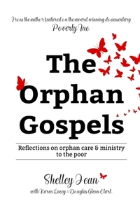 The Orphan Gospels: Reflections on Orphan Care and Ministry to the Poor by Shelley Jean, Douglas Glenn Clark, Karen Lacey