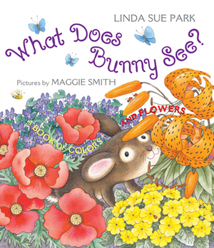 What Does Bunny See?: A Book of Colors and Flowers by Linda Sue Park