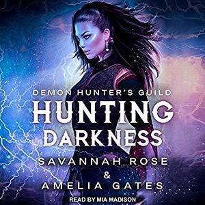 Hunting Darkness: Demon Hunter's Guild by Savannah Rose, Mia Madison, Amelia Gates