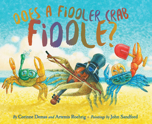 Does a Fiddler Crab Fiddle? by Artemis Roehrig, Corinne Demas