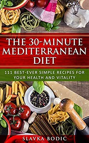 The 30-minute Mediterranean diet: 111 best-ever simple recipes for your health and vitality (Balkan food Book 2) by Slavka Bodic