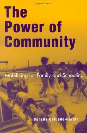 The Power of Community: Mobilizing for Family and Schooling by Concha Delgado-Gaitan