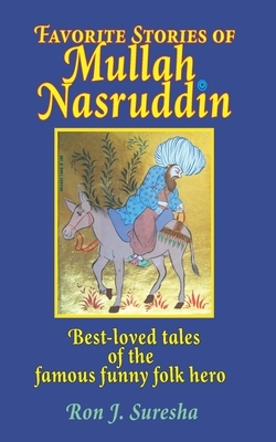 Favorite Stories of Mullah Nasruddin: Best-loved tales of the famous funny wise fool by Ron J. Suresha
