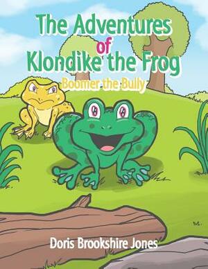 The Adventures of Klondike the Frog: Boomer the Bully by Doris Jones
