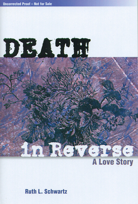 Death in Reverse: A Love Story by Ruth L. Schwartz
