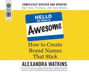 Hello, My Name Is Awesome: How to Create Brand Names That Stick by Alexandra Watkins