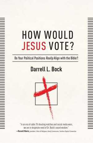 How Would Jesus Vote?: Politics, the Bible, and Loving Your Neighbor by Darrell L. Bock