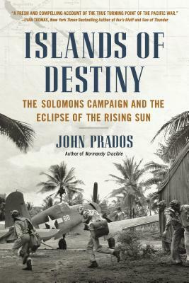 Islands of Destiny: The Solomons Campaign and the Eclipse of the Rising Sun by John Prados