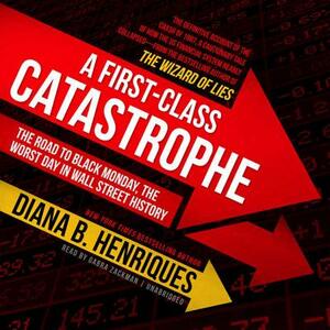 A First-Class Catastrophe: The Road to Black Monday, the Worst Day in Wall Street History by Diana B. Henriques