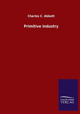 Primitive Industry by Charles C. Abbott