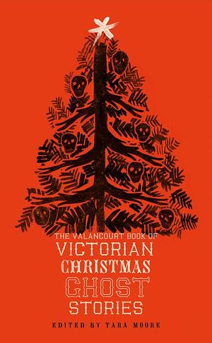 The Valancourt Book of Victorian Christmas Ghost Stories by Tara Moore
