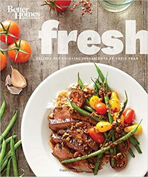 Better Homes and Gardens Fresh: Recipes for Enjoying Ingredients at Their Peak by Better Homes and Gardens