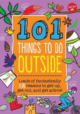 101 Things to Do Outside: Loads of fantastically fun reasons to get up, get out, and get active! by Weldon Owen