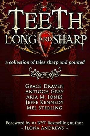 Teeth, Long and Sharp: A Collection of Tales Sharp and Pointed by Grace Draven, Deb Nemeth, Jeffe Kennedy, Ilona Andrews, Antioch Grey, Mel Sterling, Aria M. Jones, Lora Gasway