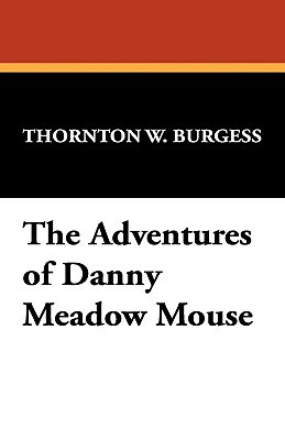 The Adventures of Danny Meadow Mouse by Thornton W. Burgess