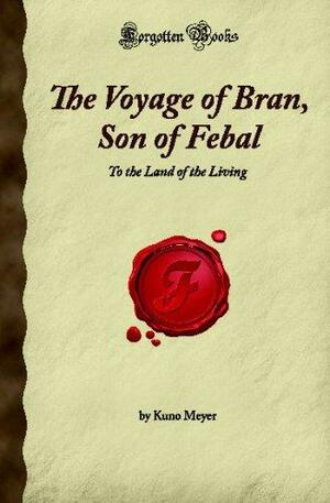 The Voyage of Bran, Son of Febal: To the Land of the Living by Kuno Meyer