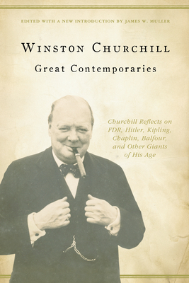 Great Contemporaries: Churchill Reflects on FDR, Hitler, Kipling, Chaplin, Balfour, and Other Giants of His Age by Winston Churchill