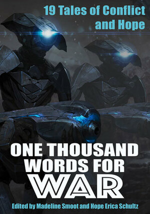 One Thousand Words for War by Anthony R. Cardno, Bethany Marcello, Steve DuBois, C.H. Spalding, Nori Odoi, Susan Bianculli, Laura Ring, Renee Whittington, Anne E. Johnson, Walt Socha, Hope Erica Schultz, Valerie Hunter, Sarah Lyn Eaton, Mara Dabrishus, Ameria Lewis, Lisa Timpf, Madeline Smoot, Cathy Bryant, Darrel Duckworth