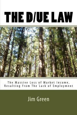 The D/UE LAW: The Massive Loss of Market Income, Resulting From The Lack of Employment by Jim Green