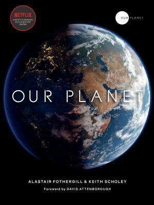 Our Planet by Alastair Fothergill, Fred Pearce, Keith Scholey