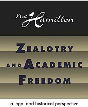 Zealotry and Academic Freedom: A Legal and Historical Perspective by Neil Hamilton